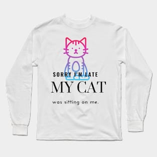 Sorry I'm Late My Cat Was Sitting On Me Long Sleeve T-Shirt